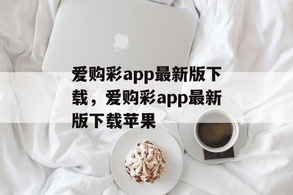 爱购彩app最新版下载，爱购彩app最新版下载苹果