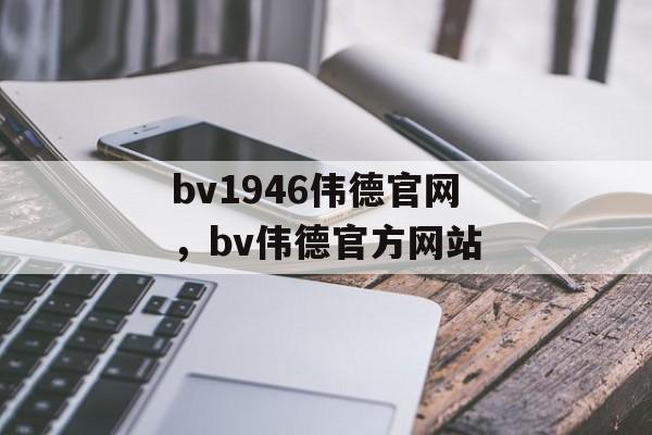 bv1946伟德官网，bv伟德官方网站